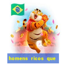 homens ricos que querem bancar